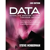 Data Modeling Master Class Training Manual 2nd Edition: Steve Hoberman's Best Practices Approach to Understanding and Applying Fundamentals Through Advanced Modeling Techniques