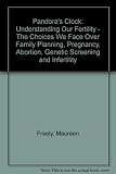 Pandora's clock : understanding our fertility : the choices we face over contraception, pregnancy, genetic screening, abortion and infertility