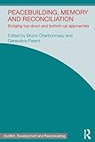 Peacebuilding, memory and reconciliation : bridging top-down and bottom-up approaches