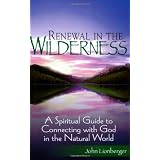 Renewal in the Wilderness: A Spiritual Guide to Connecting with God in the Natural World