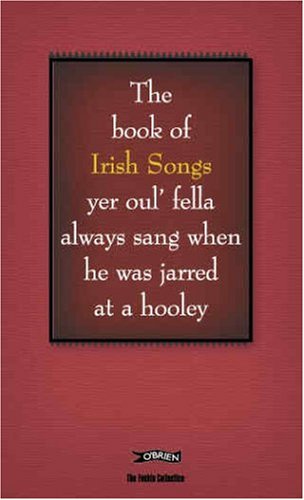 The Book of Irish Songs Yer Oulfella Always Sung When He Was Jarred at a Hooley (Feckin' Collection)