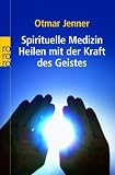 Spirituelle Medizin: Heilen mit der Kraft des Geistes - Otmar Jenner