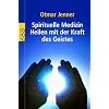 Spirituelle Medizin: Heilen mit der Kraft des Geistes