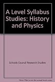 A Level syllabus studies, history and physics : a second report from the Schools Council Sixth Form Curriculum and Examinations Project ...