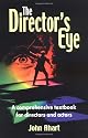 The Director's Eye: A Comprehensive Textbook For Directors And Actors