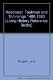 Headwear footwear and trimmings 1480-1580