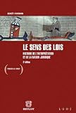 Le sens des lois : Histoire de l'interpr�tation et de la raison juridique