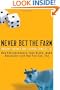 Never Bet the Farm: How Entrepreneurs Take Risks, Make Decisions - and How You Can, Too