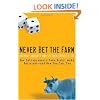 Never Bet the Farm: How Entrepreneurs Take Risks, Make Decisions - and How You Can, Too