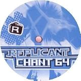 REPLICANT / CHANT 64