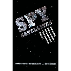 Spy Satellites and Other Intelligence Technologies That Changed History Thomas Graham Jr., Keith Hansen and Robert Huffstutler