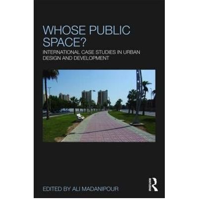 [(Whose Public Space?: International Case Studies in Urban Design and Development )] [Author: Ali Madanipour] [Mar-2010]
