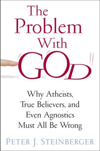 The Problem with God: Why Atheists, True Believers, and Even Agnostics Must All Be Wrong
By Peter Steinberger The Problem with God: Why Atheists, True Believers, and Even Agnostics Must All Be Wrong
By Peter Steinberger