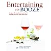 Entertaining with Booze: Designer Drinks, Fabulous Food and Inspired Ideas for Your Next Party