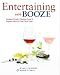 Entertaining with Booze: Designer Drinks, Fabulous Food and Inspired Ideas for Your N...