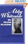 Abby Whiteside on Piano Playing: Indispensables of Piano Playing and Mastering the Chopin Etudes and Other Essays