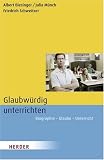 Glaubw&uuml;rdig unterrichten: Biographie - Glaube - Unterricht - Albert Biesinger, Friedrich Schweitzer, Julia M&uuml;nch