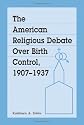 The American Religious Debate over Birth Control 1907-1937