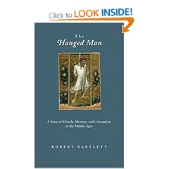 The Hanged Man: A Story of Miracle, Memory, and Colonialism in the Middle Ages: A Story of Miracle, Memory and Colonialism in the Middle Ages