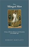 The Hanged Man
 A Story of Miracle
 Memory
 and Colonialism in the Middle Ages
 A Story of Miracle
 Memory and Colonialism in the Middle Ages,
Robert Bartlett