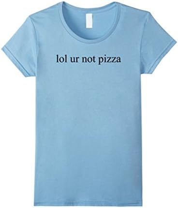 Women's lol ur not pizza T-shirt Medium Baby Blue