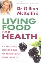 Gillian Mckeith's Living Food For Health: 12 natural superfoods to transform your health