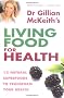 Gillian Mckeith's Living Food For Health: 12 natural superfoods to transform your health