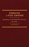 Forging a Fur Empire: Expeditions in the Snake River Country, 1809-1824 (Western Frontiersmen)