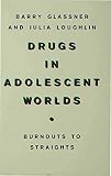 Drugs in adolescent worlds : burnouts to straights