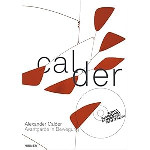 Alexander Calder. Avantgarde in Bewegung: Katalog zur Ausstellung Düsseldorf / Kunstsammlung Nordrh
