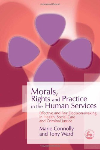 Morals, Rights and Practice in the Human Services: Effective and Fair Decision-Making in Health, Social Care and Criminal Justice