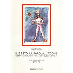 Il gesto, la parola, l'azione. Poetica, drammaturgia e storia dei monologhi di Dario Fo