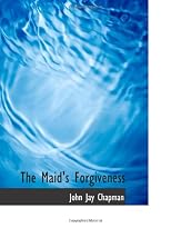 The Maid's Forgiveness: A Play (1908)