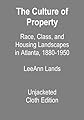 The culture of property : race, class, and housing landscapes in Atlanta, 1880-1950