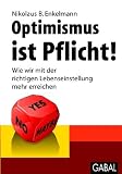 Optimismus ist Pflicht!: Wie wir mit der richtigen Lebenseinstellung mehr erreichen
