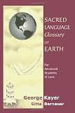 Sacred Language Glossary of Earth: Wit and Wisdom from over 100 authors