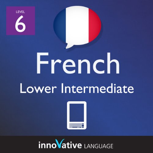 Textbook - Learn French - Level 6: Lower Intermediate French Volume 1 (Enhanced Version): Lessons 1-25 with Audio (Innovative Language Series - Learn French from Absolute Beginner to Advanced)