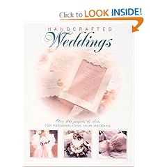 Handcrafted Weddings: Over 100 Projects & Ideas for Personalizing Your Wedding