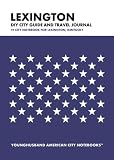 Lexington DIY City Guide and Travel Journal: City Notebook for Lexington, Kentucky