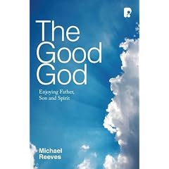 The Good God: Enjoying Father, Son and Spirit