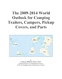 The 2009-2014 World Outlook for Camping Trailers, Campers, Pickup Covers, and Parts