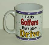 Golf Coffee Mug ~ Lady Golfers Have More Drive
