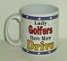 Golf Coffee Mug ~ Lady Golfers Have More Drive
