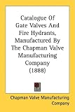 Catalogue of Gate Valves and Fire Hydrants, Manufactured by the Chapman Valve Manufacturing Company (1888)