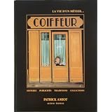 La vie d'un m�tier... Coiffeur : Histoire, publicit�s, traditions, collectionspar Patrick Amiot