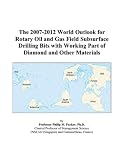 The 2007-2012 World Outlook for Rotary Oil and Gas Field Subsurface Drilling Bits with Working Part of Diamond and Other Materials