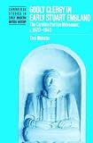 Godly Clergy in Early Stuart England: The Caroline Puritan Movement, c.1620-1643 (Cambridge Studies in Early Modern British History)