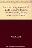 Let them sing : a practical guide to choral training and conducting for the amateur conductor