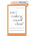 Am I Making Myself Clear?: A Scientist's Guide to Talking to the Public