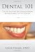Dental 101: The 101 Factors You Should Know Before Going To The Dentist